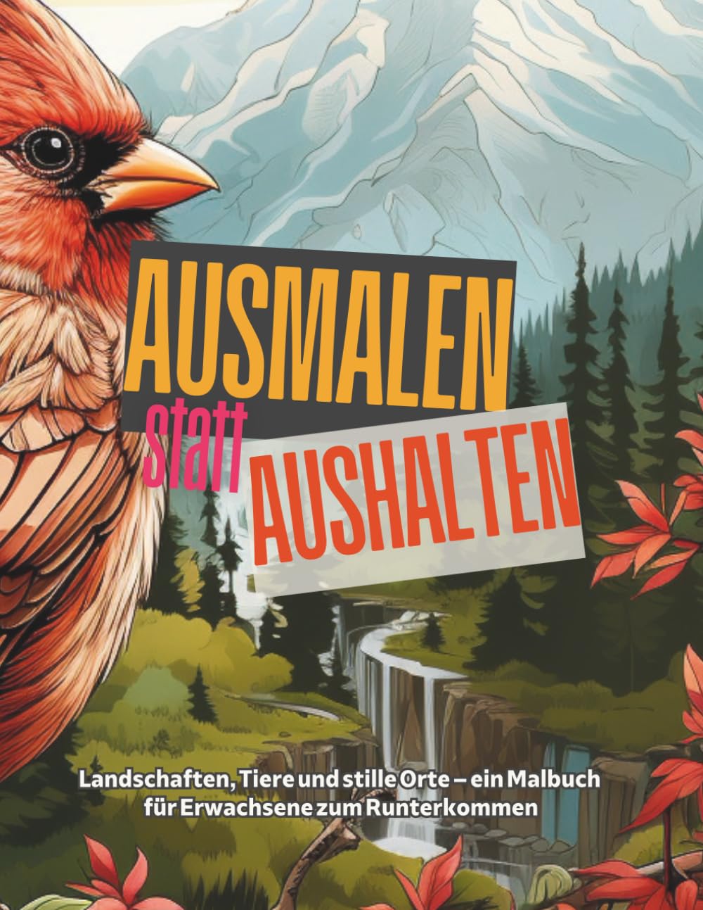 Ausmalen statt Aushalten: Ein Malbuch für Erwachsene mit Landschaften, Natur und Tieren zum Entspannen und Abschalten