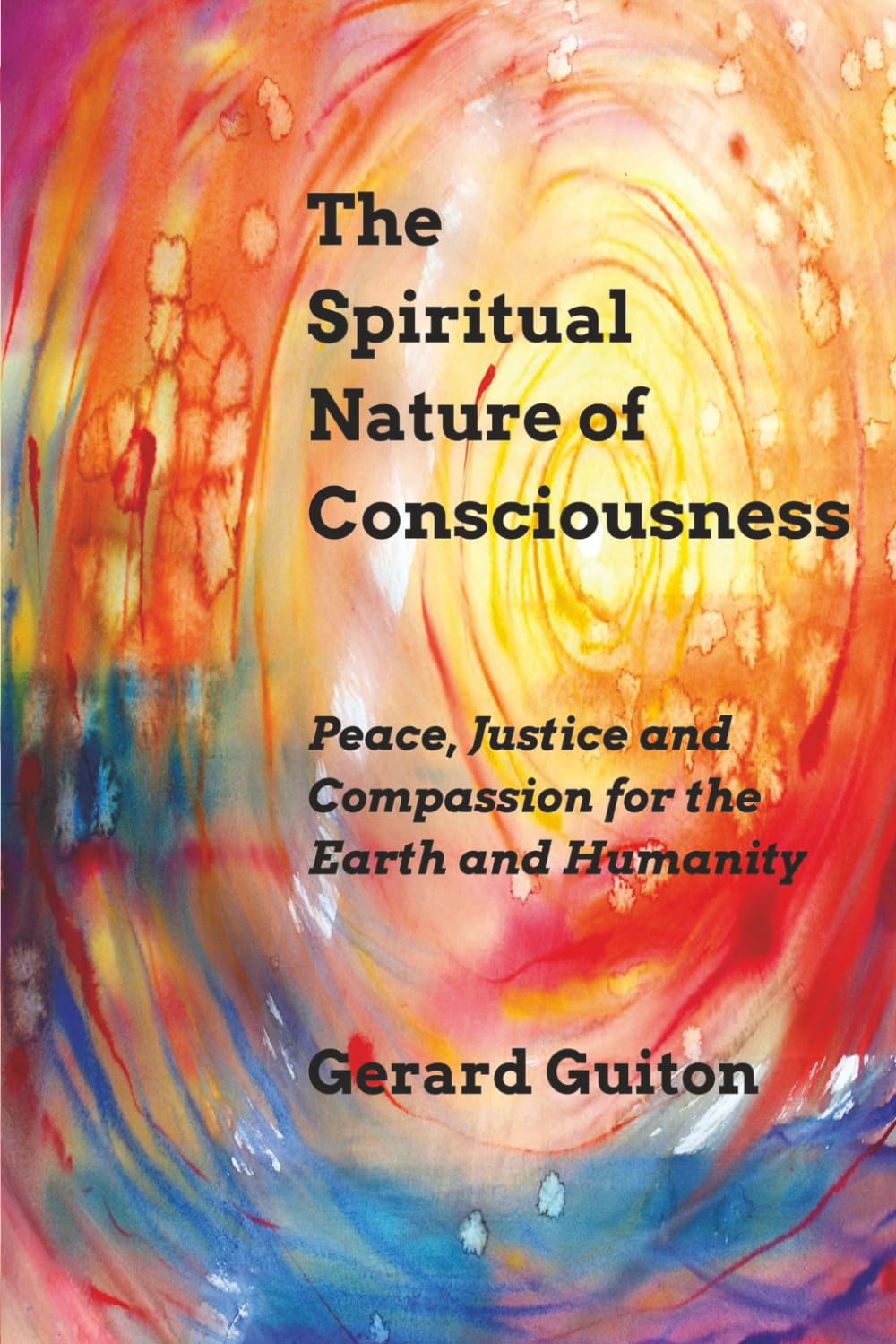 The Spiritual Nature of Consciousness: Peace, Justice and Compassion for the Earth & Humanity