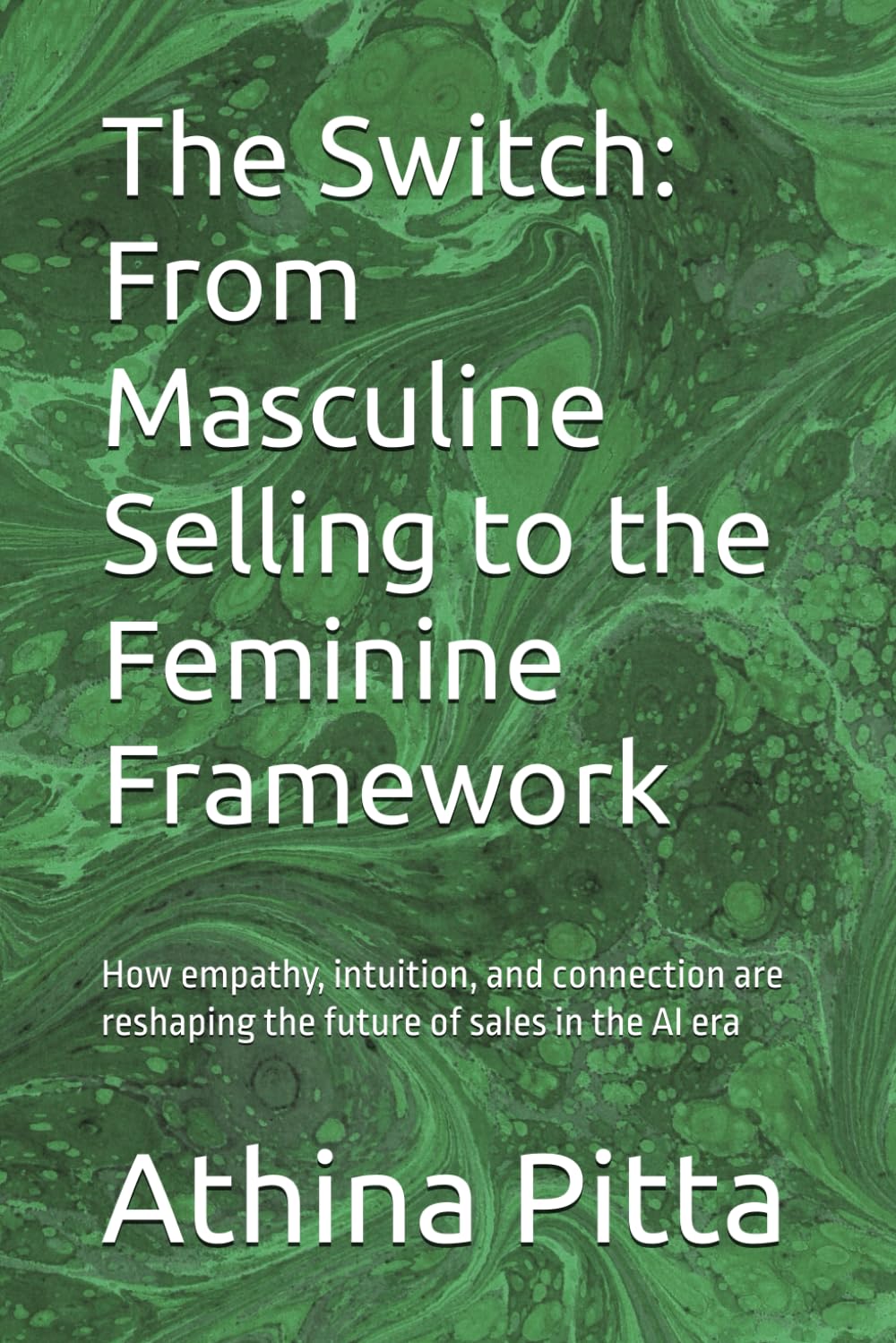 The Switch: From Masculine Selling to the Feminine Framework: How empathy, intuition, and connection are reshaping the future of sales in the AI era