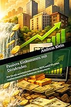 Passives Einkommen mit Dividenden: Wie Sie mit ausschüttenden Aktien, REITs und ETFs einen stabilen monatlichen Geldstrom strukturieren