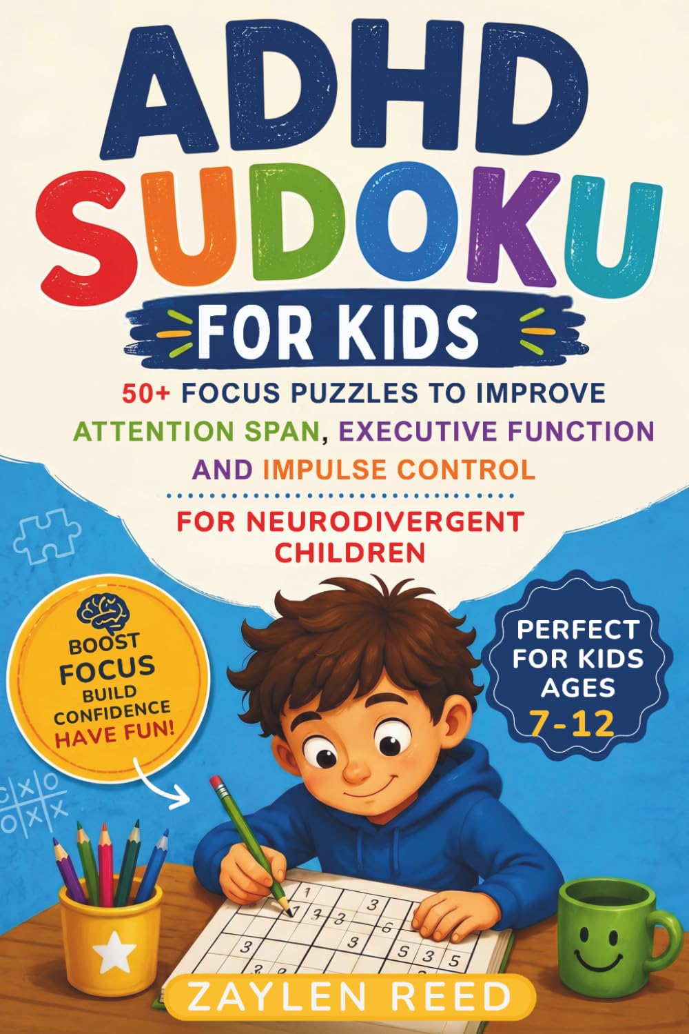ADHD Sudoku for Kids: 50+ Focus Puzzles & Brain Games to Improve Attention Span, Executive Function and Impulse Control for Neurodivergent Children Ages 7-12
