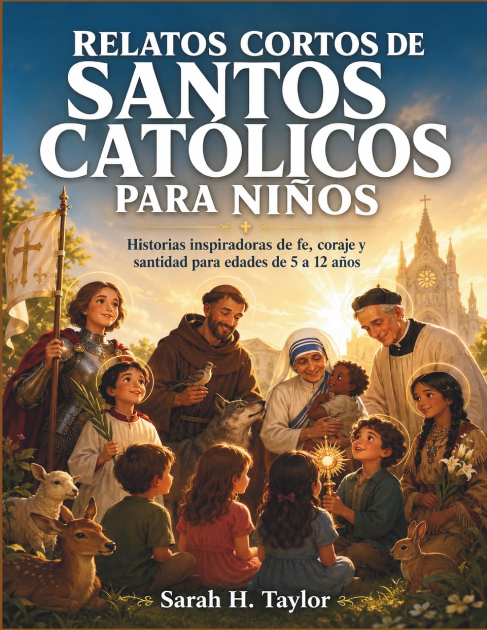 Relatos cortos de santos católicos para niños: Historias inspiradoras de fe, coraje y santidad para edades de 5 a 12 años
