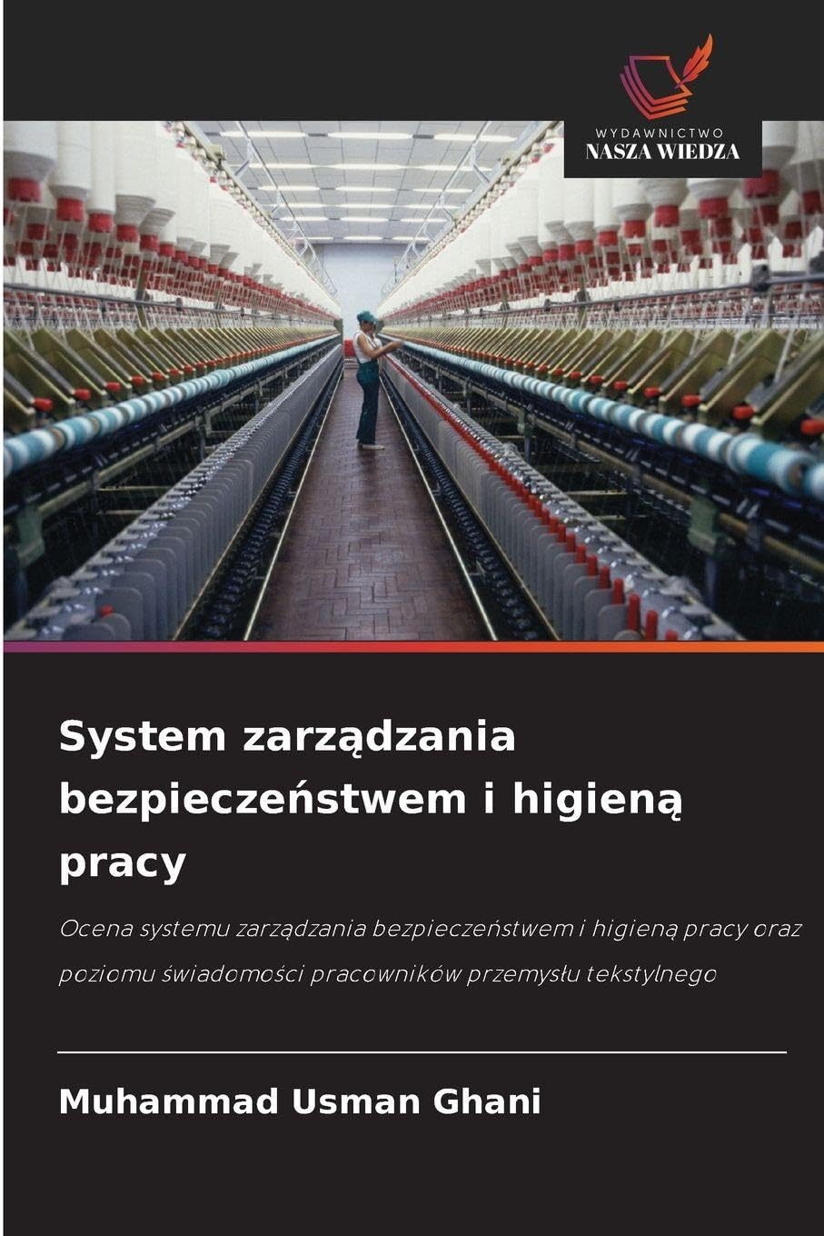 System zarz¿dzania bezpiecze¿stwem i higien¿ pracy: Ocena systemu zarz¿dzania bezpiecze¿stwem i higien¿ pracy oraz poziomu ¿wiadomo¿ci pracowników przemys¿u tekstylnego