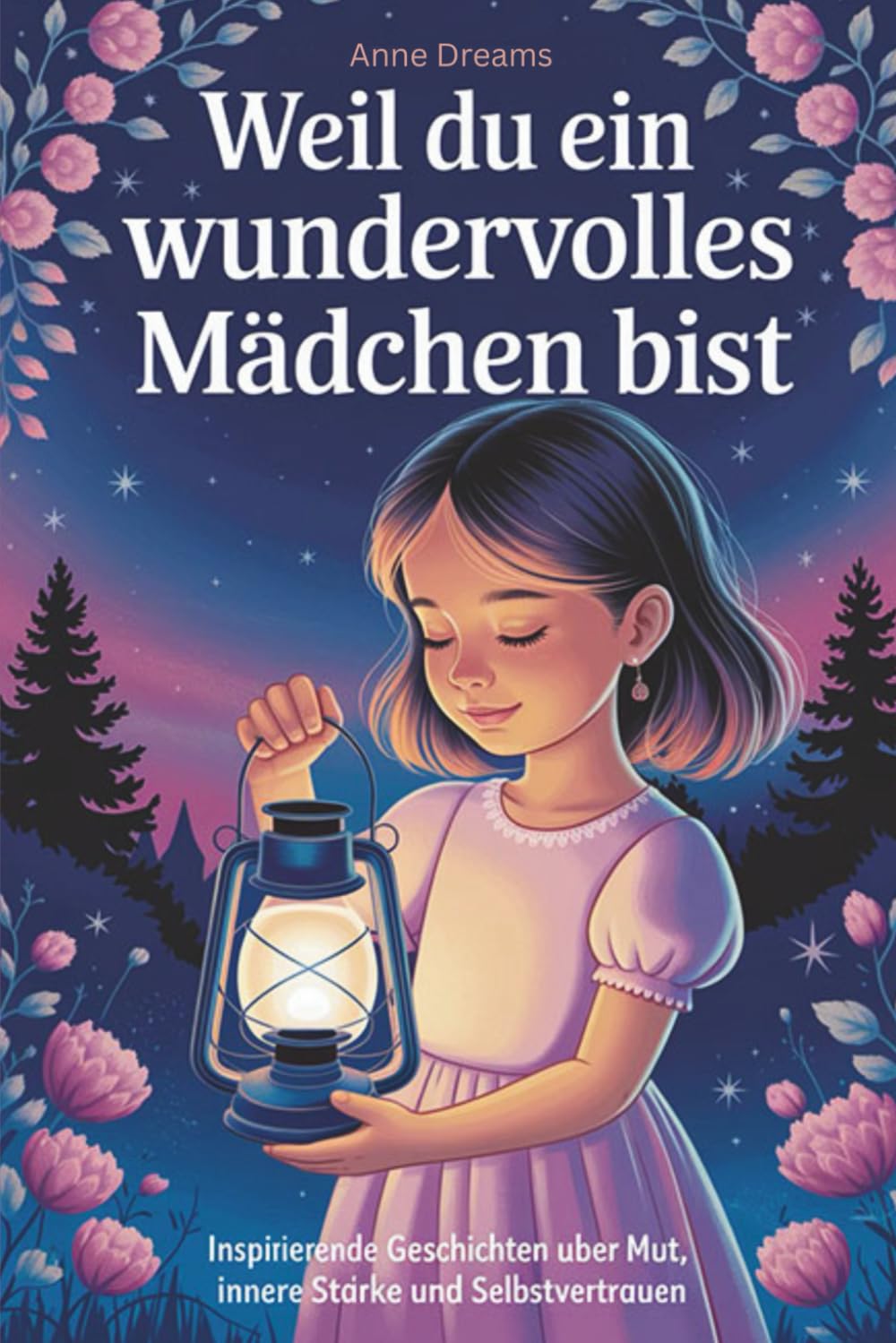 Weil du ein wundervolles Mädchen bist: Inspirierende Geschichten über Mut, innere Stärke und Selbstvertrauen (Geschenkbuch für Mädchen)