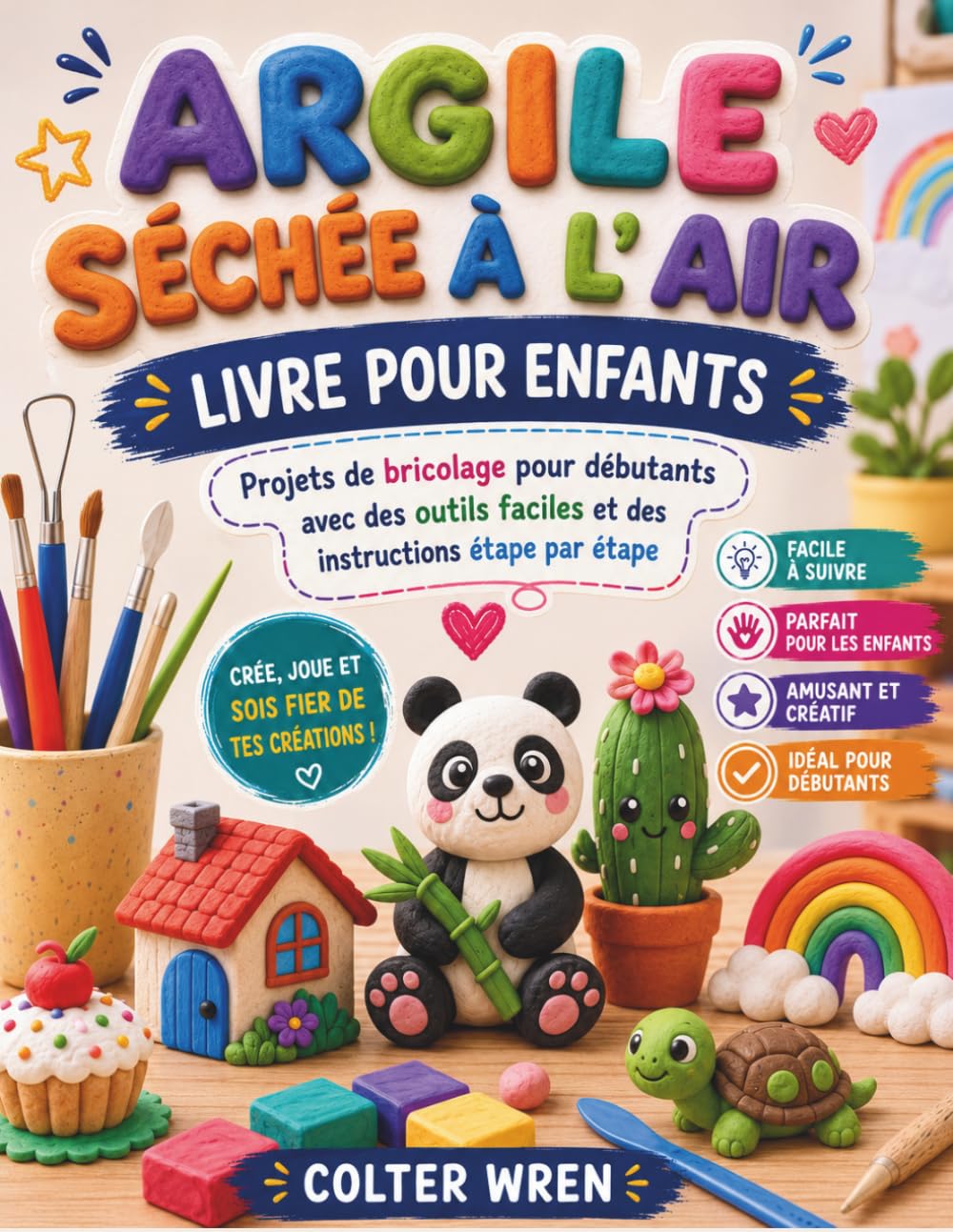 ARGILE SÉCHÉE À L'AIR LIVRE POUR ENFANTS: Projets de bricolage pour débutants avec des outils faciles et des instructions étape par étape