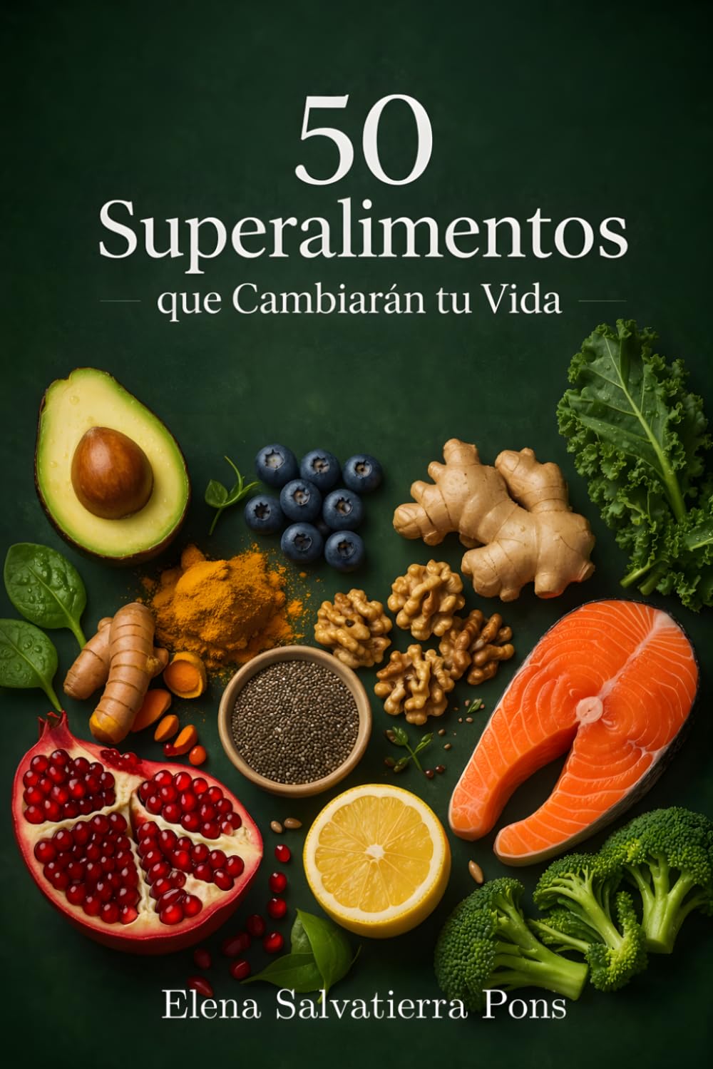 50 Superalimentos que Cambiarán tu Vida: Propiedades, beneficios y secretos de los alimentos más poderosos del planeta para tu salud, tu energía y tu longevidad