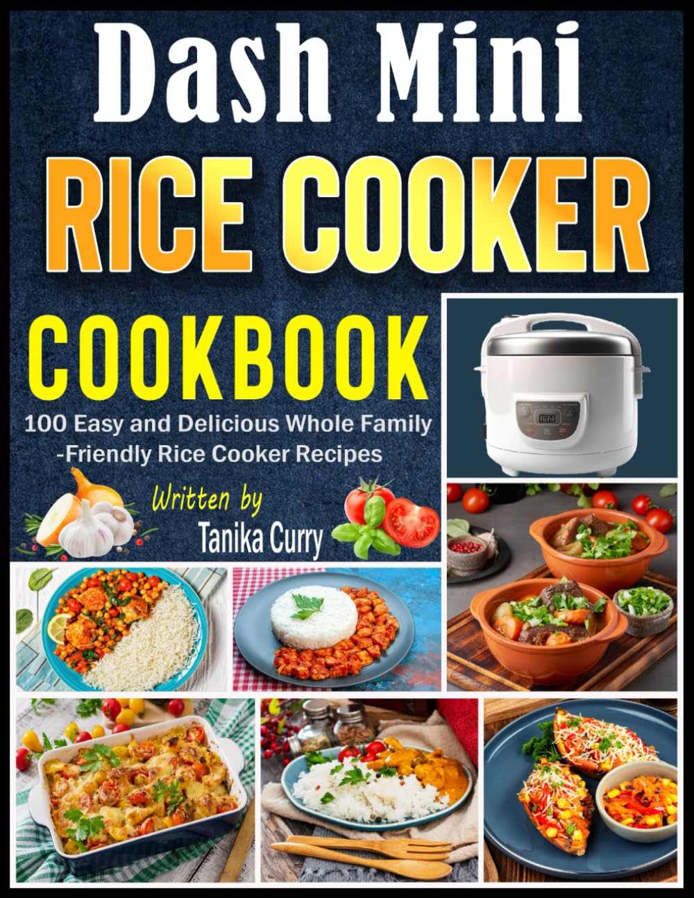 Dash Mini Rice Cooker Cookbook: 100 Easy and Delicious Whole Family-Friendly Rice Cooker Recipes