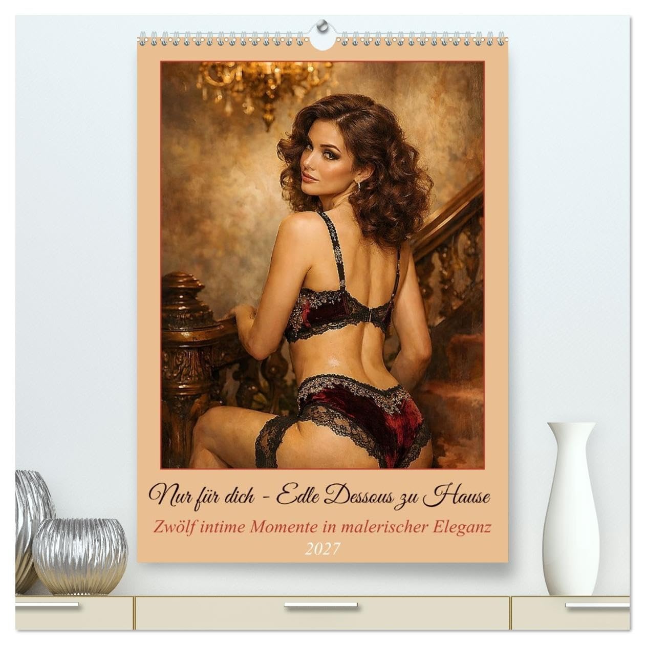 Nur für dich - Edle Dessous zu Hause (hochwertiger Premium Wandkalender 2027 DIN A2 hoch), Kunstdruck in Hochglanz: Zwölf intime Momente in malerischer Eleganz (CALVENDO Erotik)