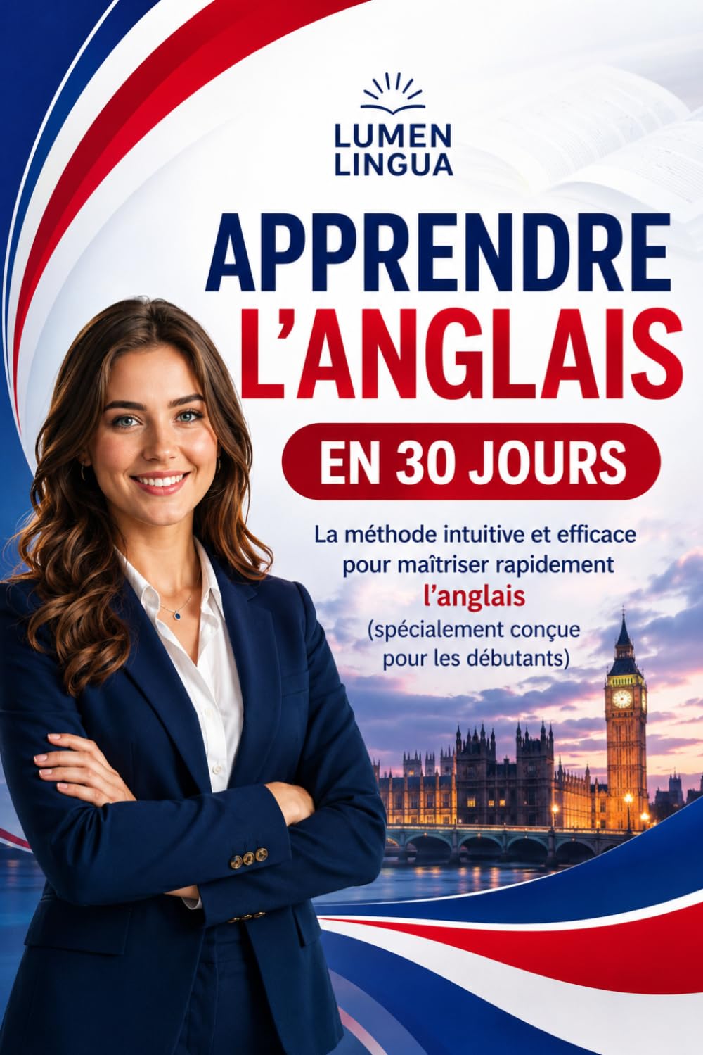 Apprendre l'Anglais en 30 Jours: La méthode intuitive et naturelle pour maîtriser rapidement l'Anglais (spécialement conçue pour les débutants)