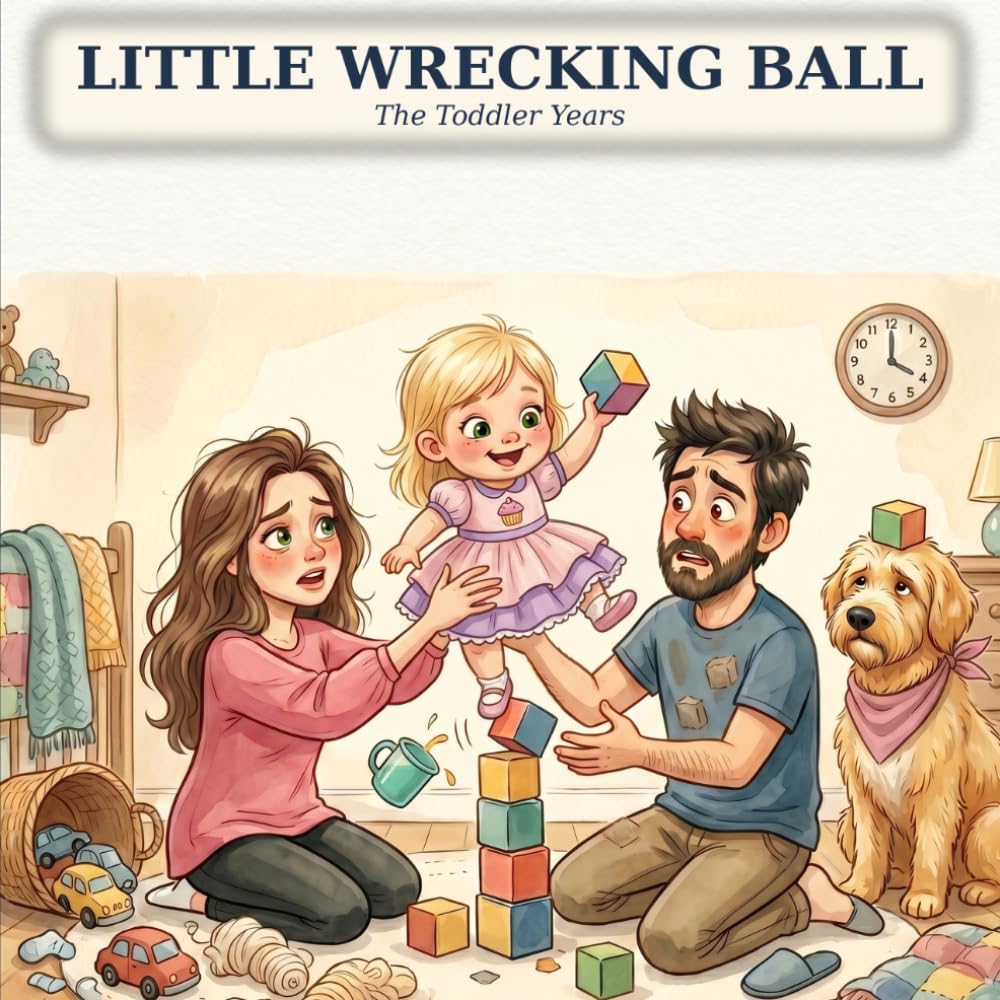 Little Wrecking Ball: The Toddler Years — The Honest, Hilarious 'Please Just Listen' Book Every Parent of a Two-Year-Old Needs