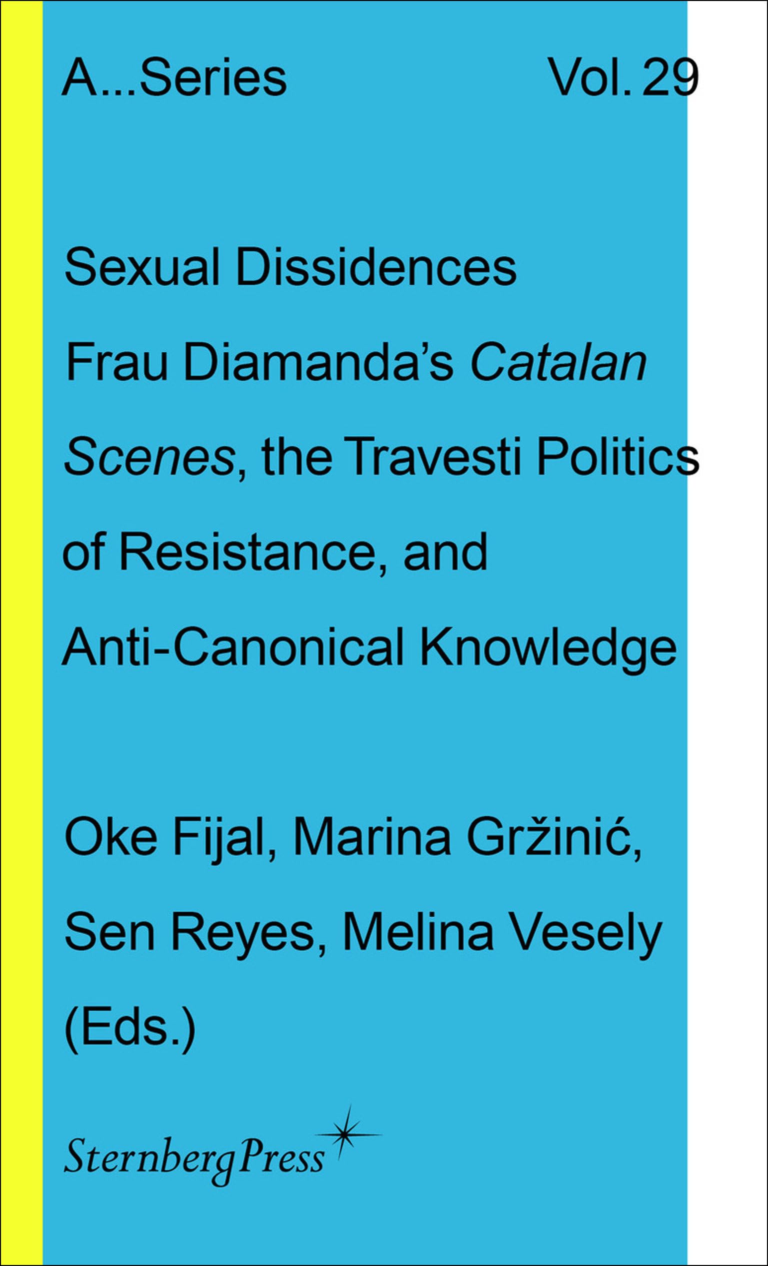 Sexual Dissidences: Frau Diamandas Catalan Scenes, the Travesti Politics of Resistance, and Anti-Canonical Knowledge (Sternberg Press / Publication the Academy of Fine Arts Vienna)