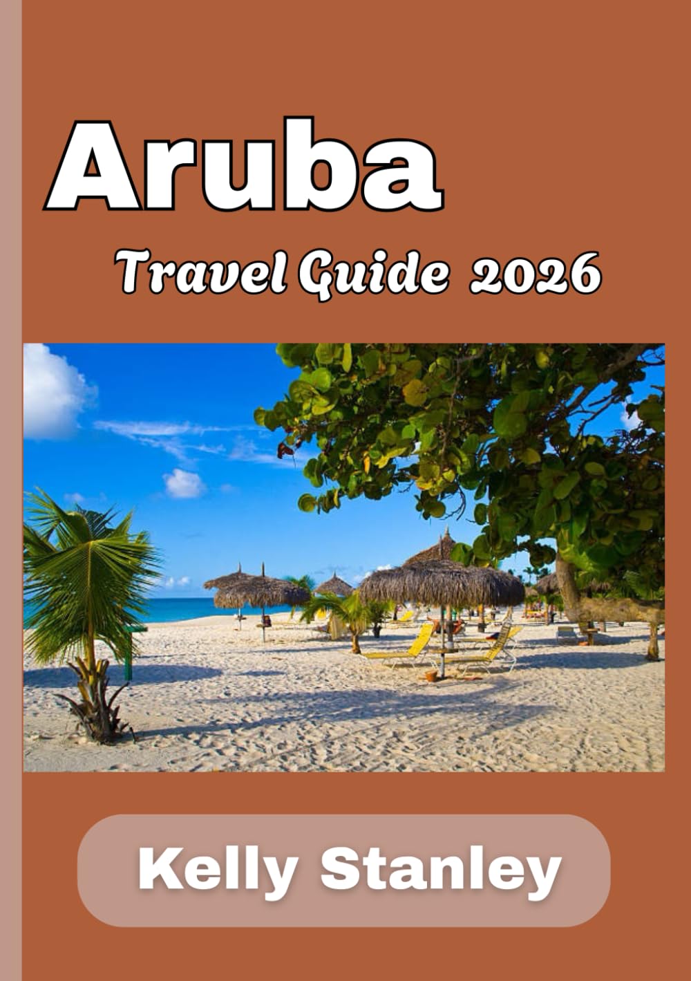 Aruba Travel Guide 2026: Aruba Uncovered: Exploring the Island’s Natural Wonders and Vibrant Culture