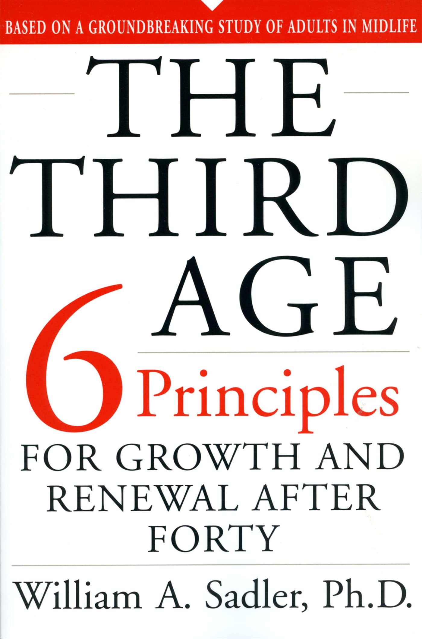 The Third Age: Six Principles Of Growth And Renewal After Forty