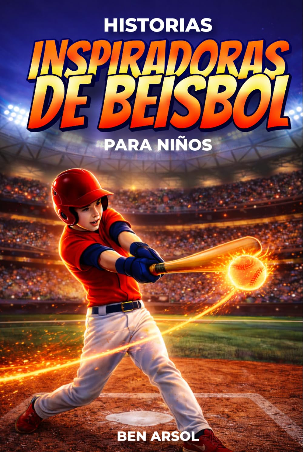 Historias inspiradoras de béisbol para niños: 15 historias inspiradoras y verdaderas de béisbol para jóvenes lectores con lecciones de coraje, perseverancia y nunca rendirse