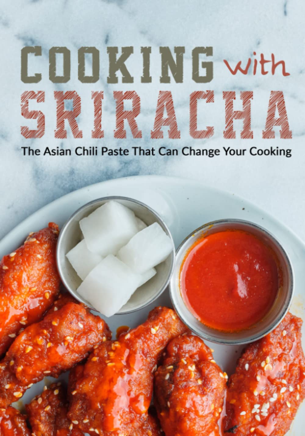 Cooking with Sriracha: The Asian Chili Paste That Can Change Your Cooking