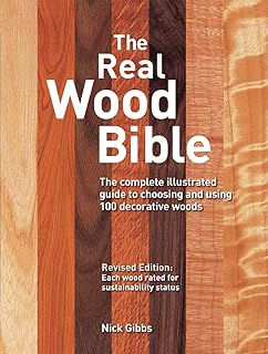 The Real Wood Bible: The Complete Illustrated Guide to Choosing and Using 100 Decorative Woods