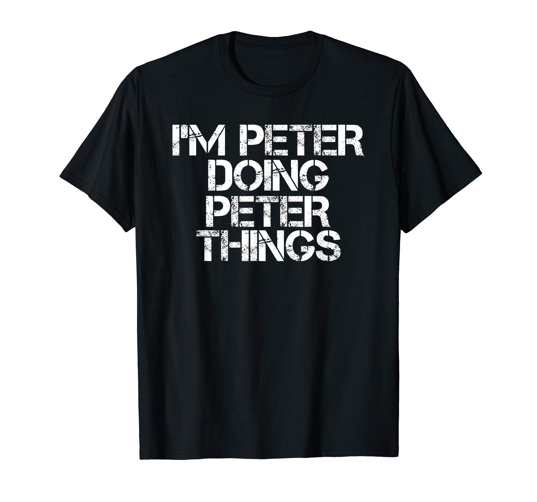 Sarcastic Birthday Name Text Joke Lover Designs I'M PETER DOING PETER THINGS Funny Idea Unisex-Adults Black T-Shirt