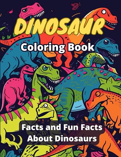 Dinosaur Coloring Book: Color and Learn, Coloring Book for Children and Adults. Facts and Fun Facts About Dinosaurs.