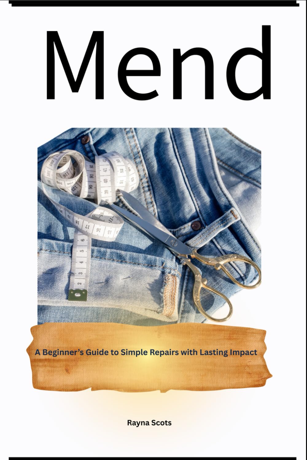 Mend: A Beginer's Guide to Simple Repairs with Lasting Impact