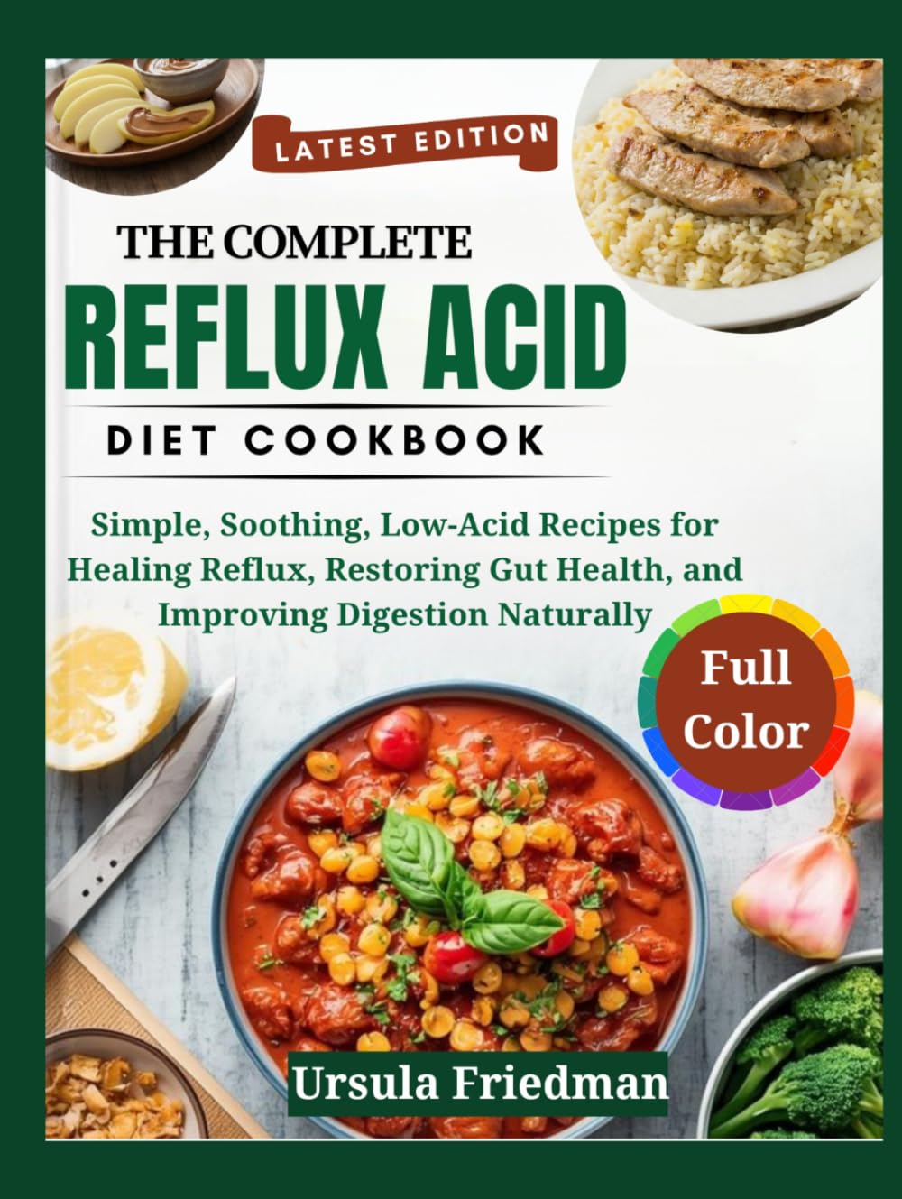 The Complete Reflux Acid Diet Cookbook: Simple, Soothing, Low-Acid Recipes for Healing Reflux, Restoring Gut Health, and Improving Digestion Naturally