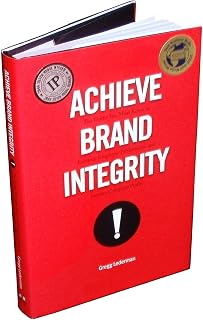 Achieve Brand Integrity: Ten Truths You Must Know to Enhance Employee Performance and Increase Company Profits