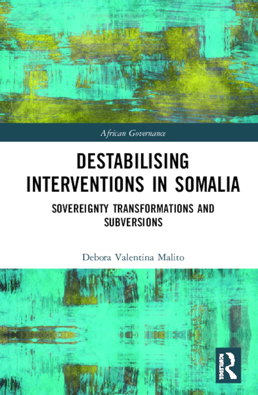 Destabilising Interventions in Somalia: Sovereignty Transformations and Subversions (African Governance)      1st Edition