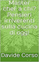 Master chef a chi? Pensieri irriverenti sulla cucina di oggi