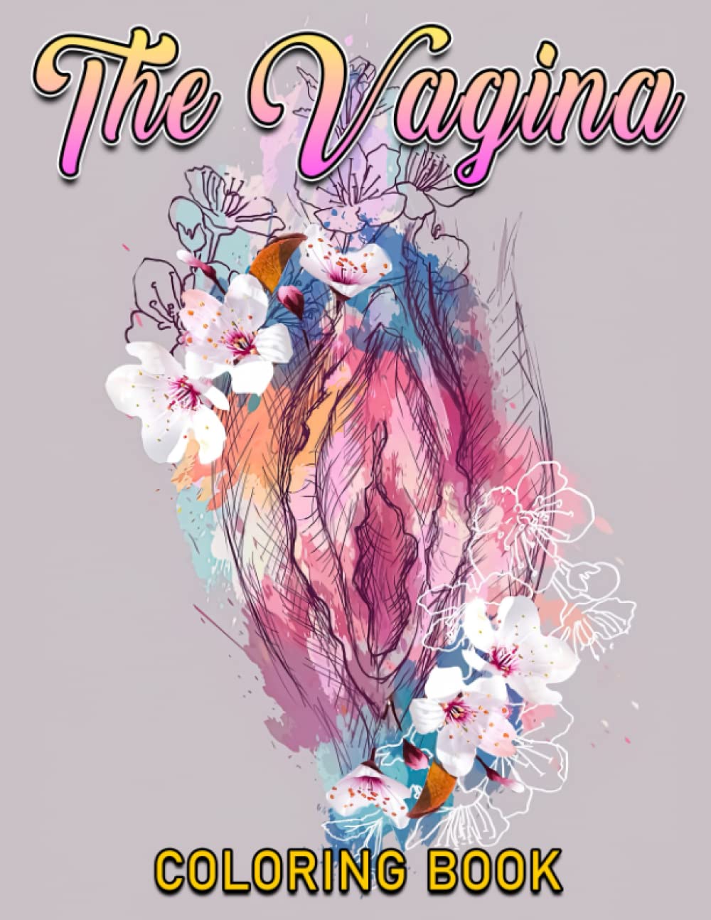 The Vagina Coloring Book: Amazing Unique And Funny Coloring Pages With Pretty Vulva For Adults Relaxation
