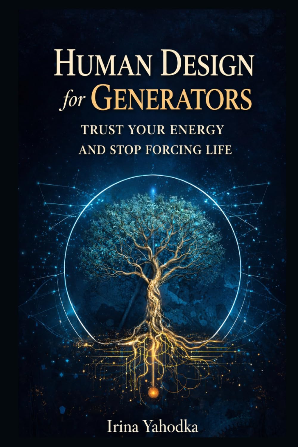 Human Design for Generators: Trust Your Energy and Stop Forcing Life (Human Design in Real Life)