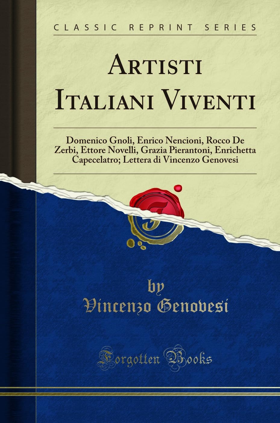 Artisti Italiani Viventi: Domenico Gnoli, Enrico Nencioni, Rocco De Zerbi, Ettore Novelli, Grazia Pierantoni, Enrichetta Capecelatro; Lettera di Vincenzo Genovesi (Classic Reprint) Paperback – 25 October 2018