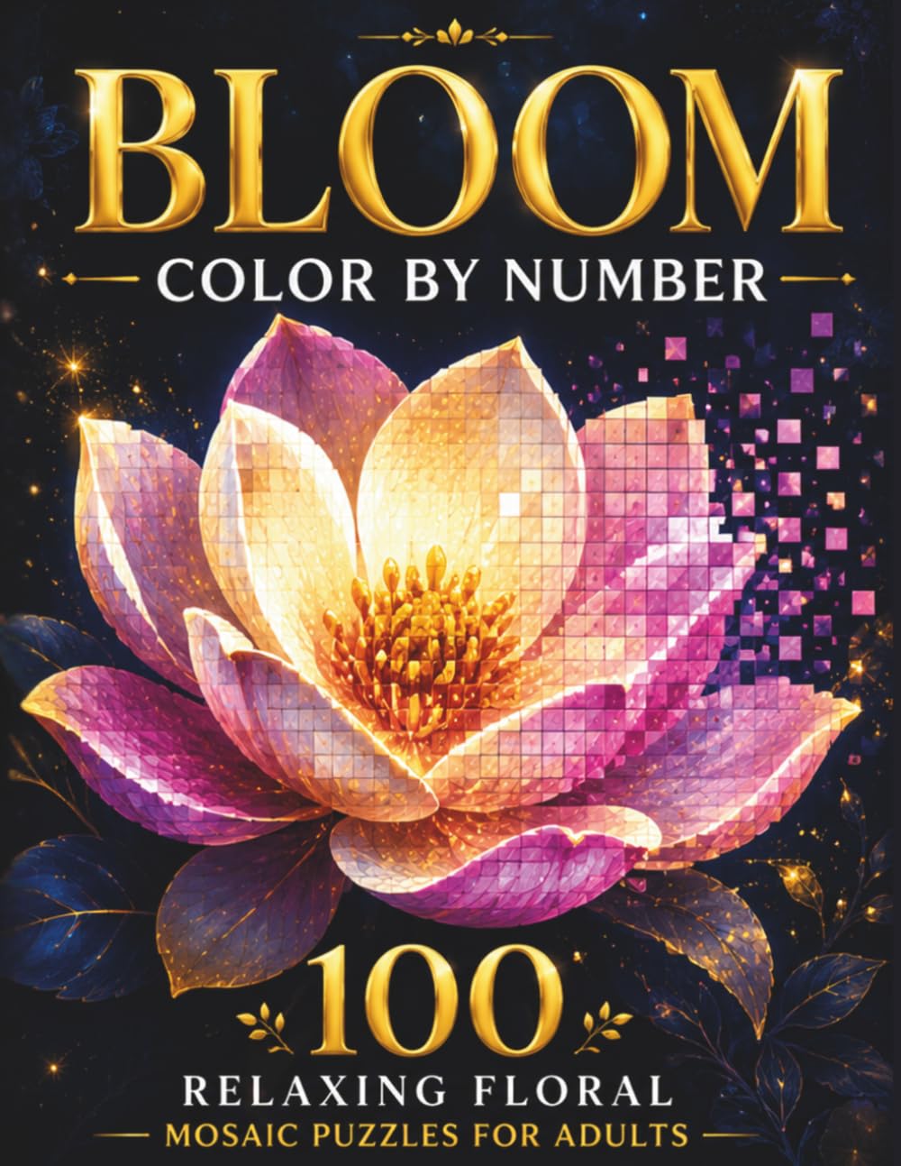 BLOOM Color By Number for Adults: 100 Floral Mystery Mosaic Puzzles | Relaxing Pixel Art Coloring Book for Stress Relief and Mindfulness (Themed Color by Number Book Series)