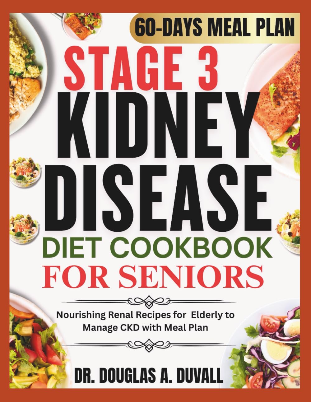 STAGE 3 KIDNEY DISEASE DIET COOKBOOK FOR SENIORS: Nourishing Renal Recipes for Elderly to Manage CKD with Meal Plan