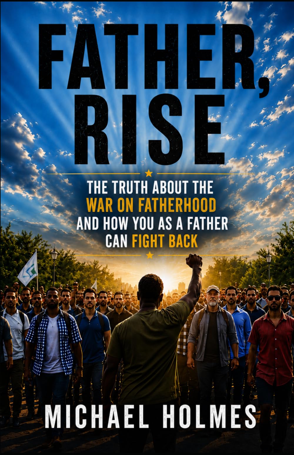 Father Rise: The Truth About The War On Fatherhood and How You As a Father Can Fight Back