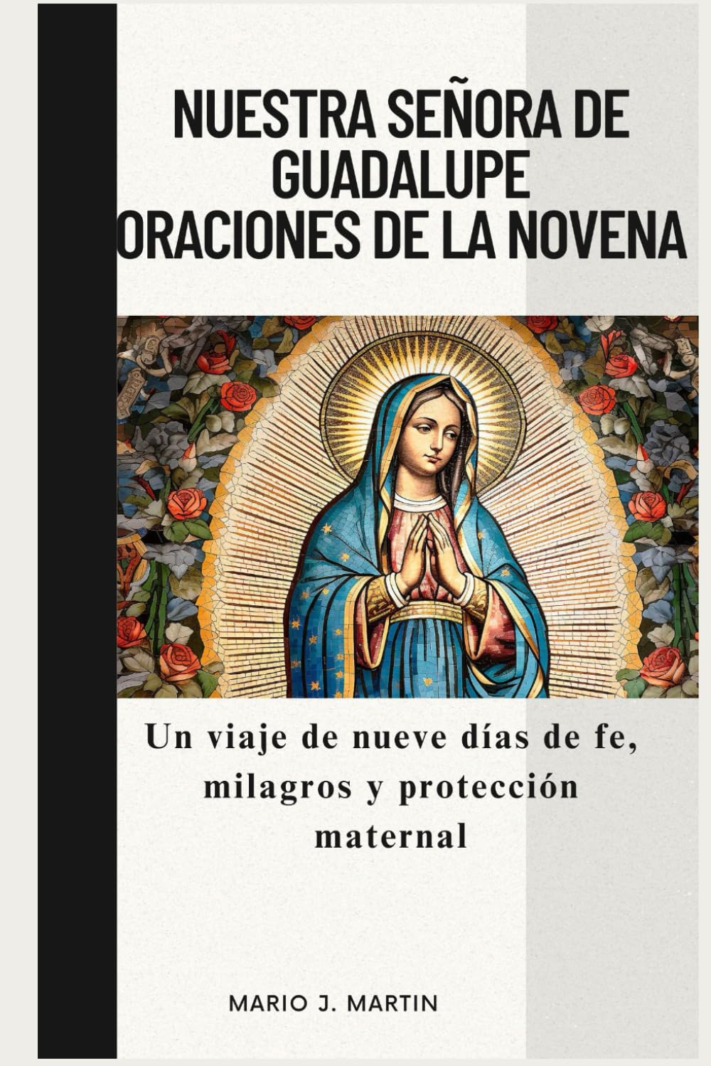 NUESTRA SEÑORA DE GUADALUPE ORACIONES DE LA NOVENA: Un viaje de nueve días de fe, milagros y protección maternal