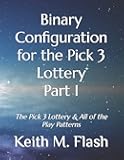 Binary Configuration for the Pick 3 Lottery Part I: The Pick 3 Lottery & All of the Play Patterns