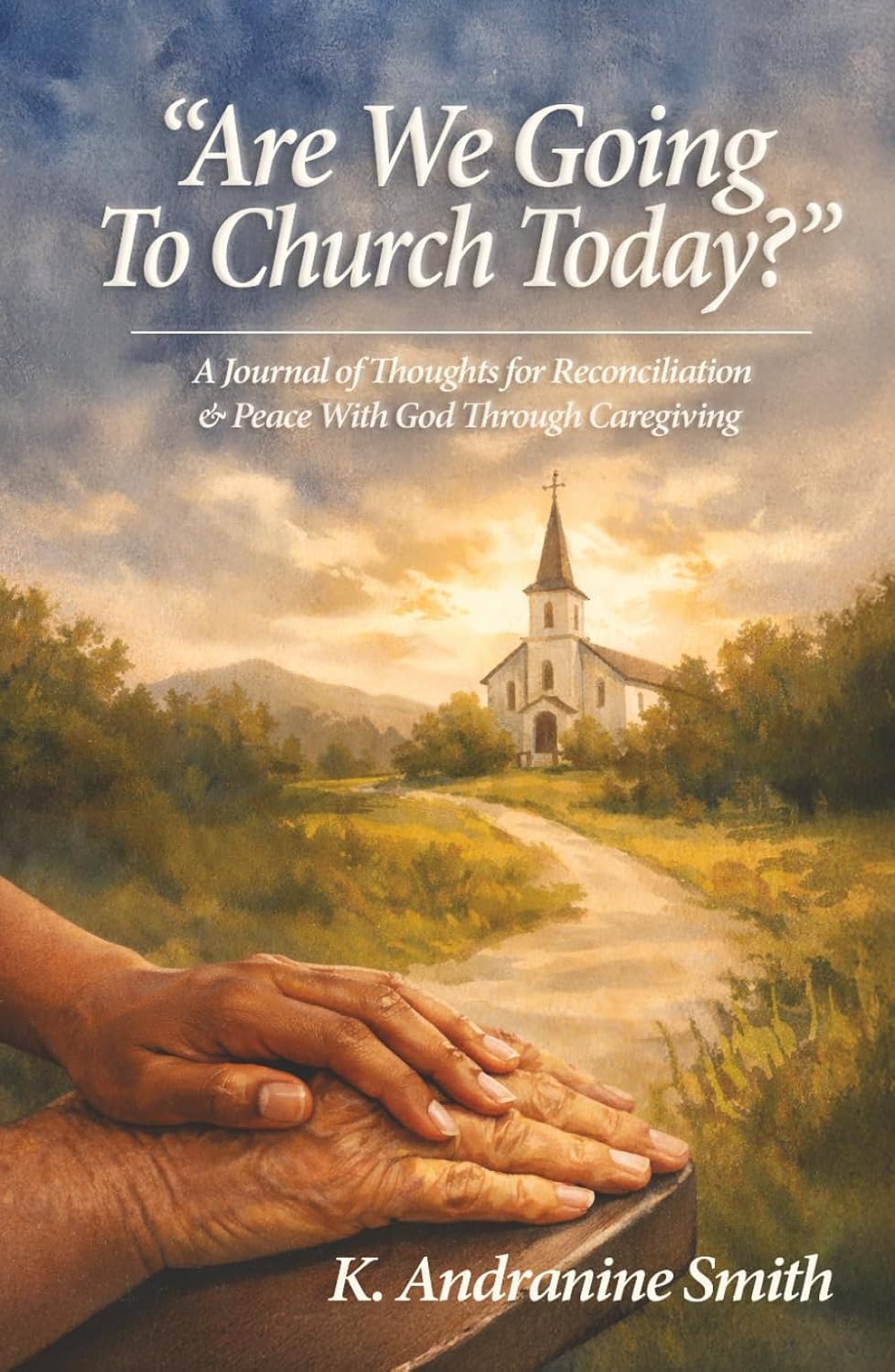 "Are We Going To Church Today?": A Journal of Thoughts for Reconciliation & Peace With God Through Caregiving      Hardcover – March 9, 2026