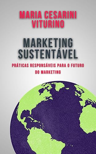 Marketing Sustentável: Práticas Responsáveis para o Futuro do Marketing (Marketing 360°: O Poder do Marketing Moderno) (Portuguese Edition)