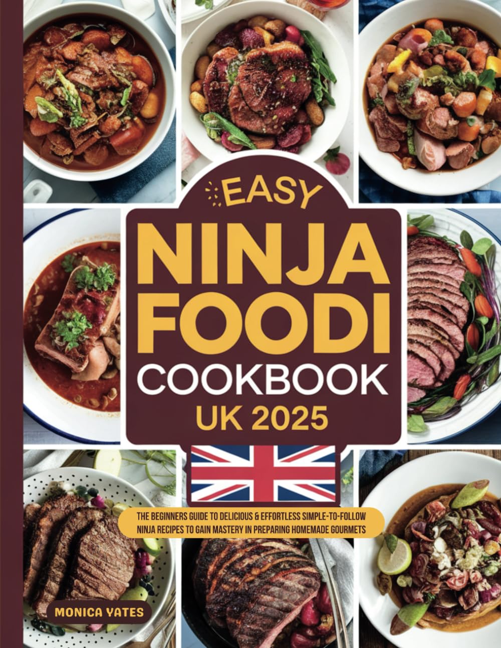 Easy Ninja Foodi Cookbook UK 2025: The Beginners Guide to Delicious & Effortless Simple-To-Follow Ninja Recipes to Gain mastery in Preparing Homemade Gourmets