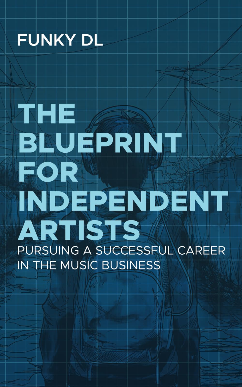 The Blueprint for Independent Artists: Pursuing a Successful Career In the Music Business
