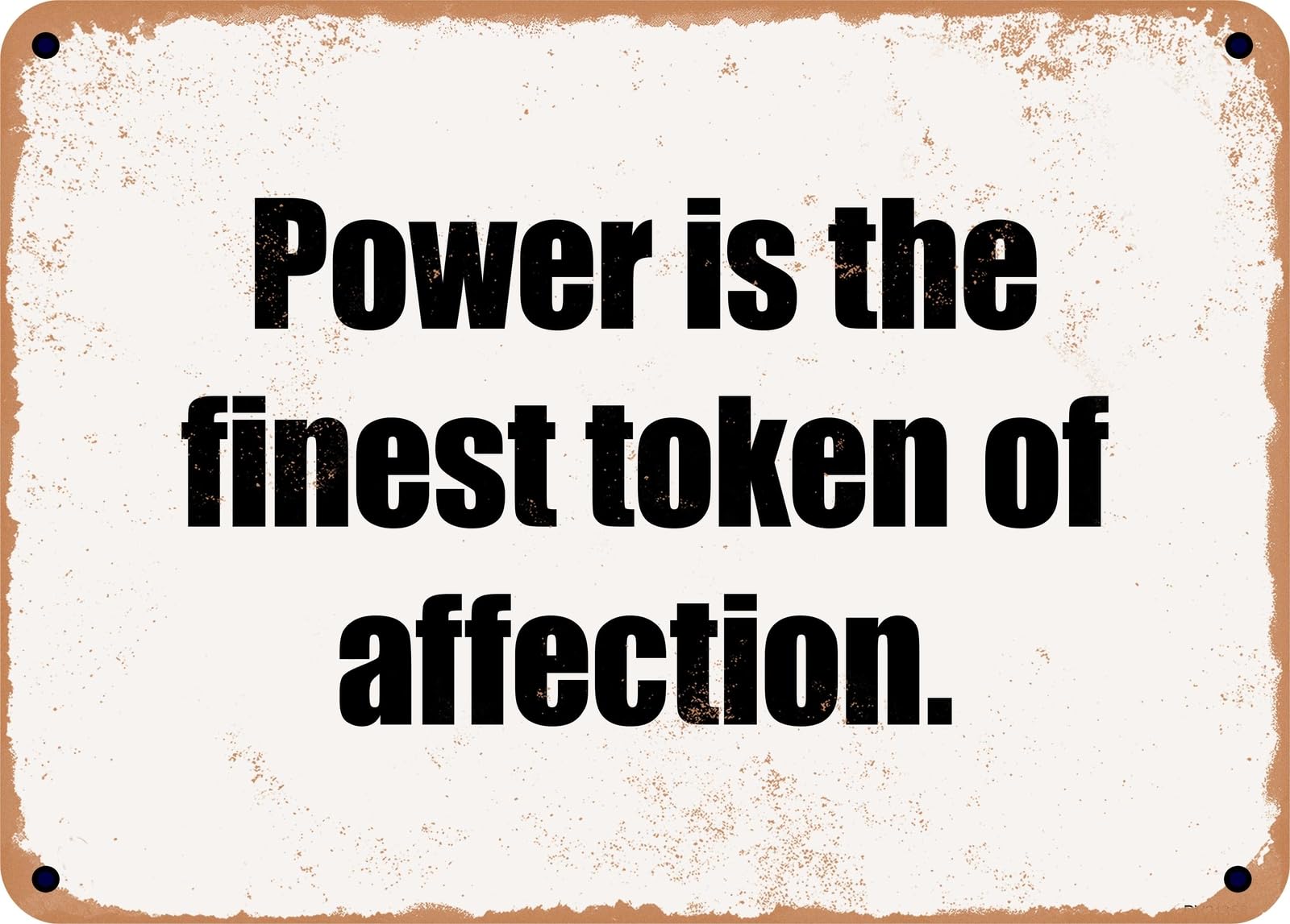 Miaomansenstore Metal Sign - Power Is The Finest Token Of Affection Home Decor