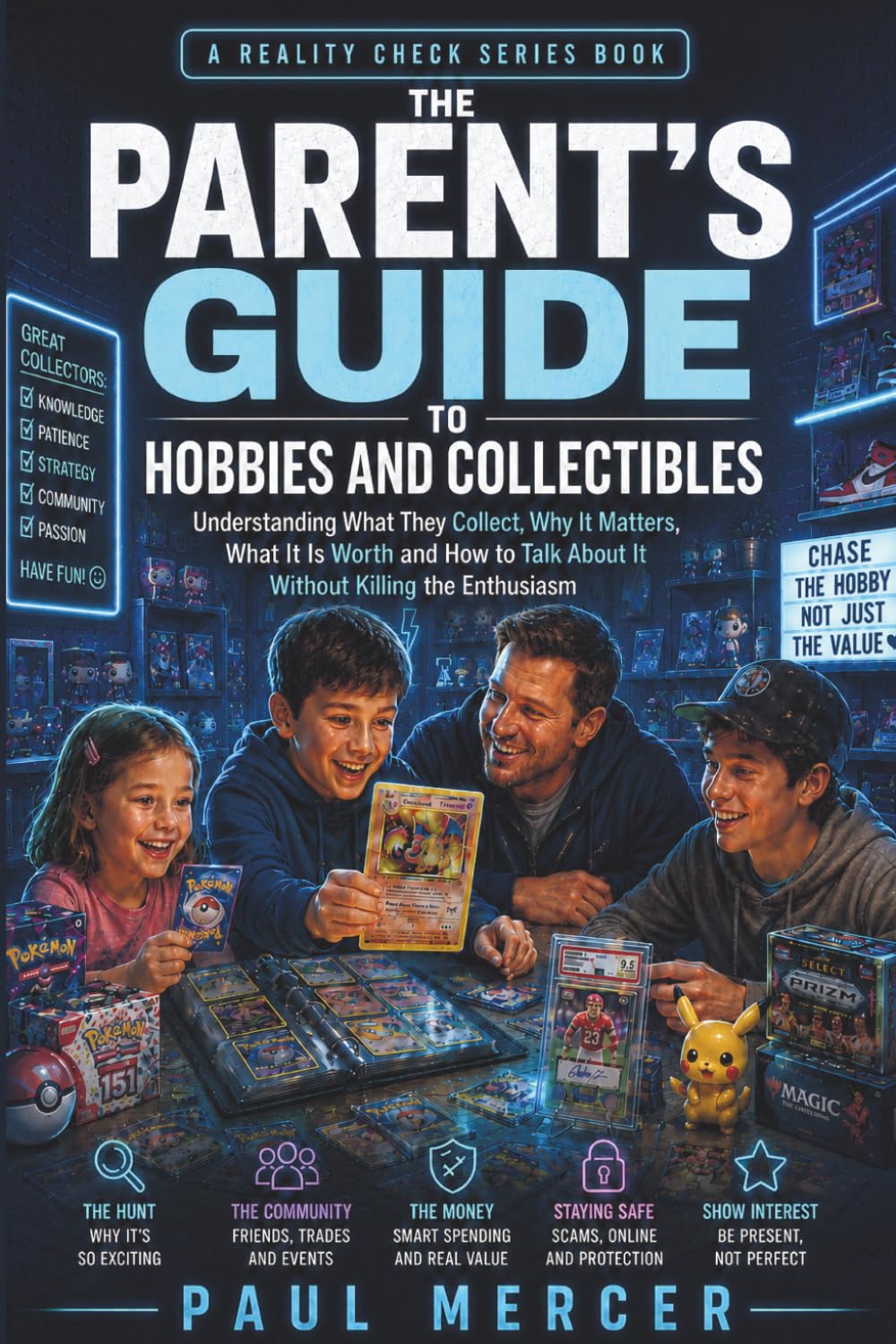 The Parent’s Guide to Hobbies and Collectibles: Understanding What They Collect, Why It Matters, What It Is Worth and How to Talk About It Without Killing the Enthusiasm (Reality Check for Parents)