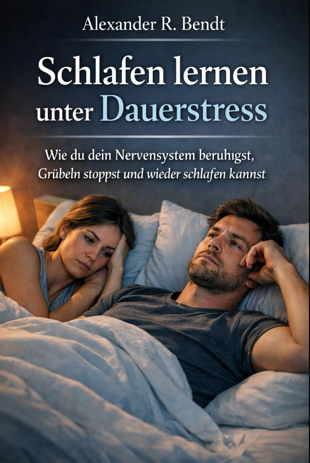 Schlafen lernen unter Dauerstress: Wie du dein Nervensystem beruhigst, Grübeln stoppst und wieder schlafen kannst (Stress und Schlaf)