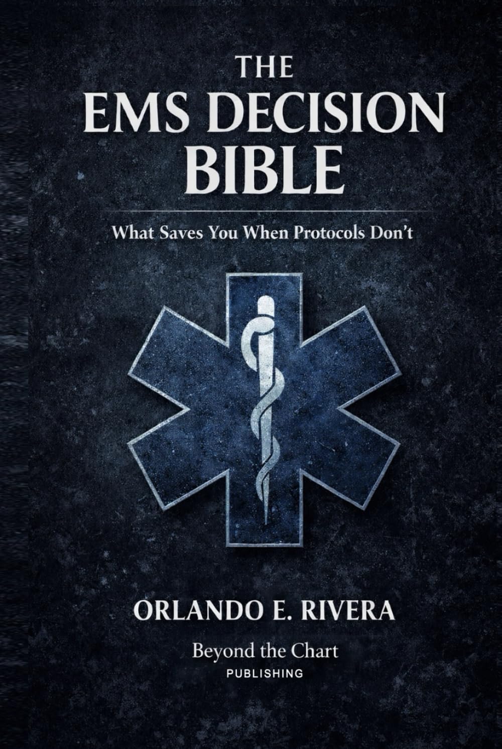 The EMS Decision Bible: What Saves You When Protocols Don't (The EMS Judgment Series)