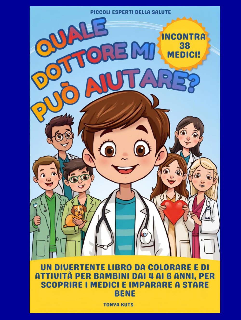 Quale dottore mi può aiutare?: Un divertente libro da colorare e di attività per bambini dai 4 ai 6 anni, per scoprire i medici e imparare a stare bene (Piccoli esperti della salute)