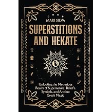 Superstitions and Hekate Unlocking the Mysterious Realm of Supernatural Beliefs, Symbols, and Ancient Greek Magic Personal spirituality