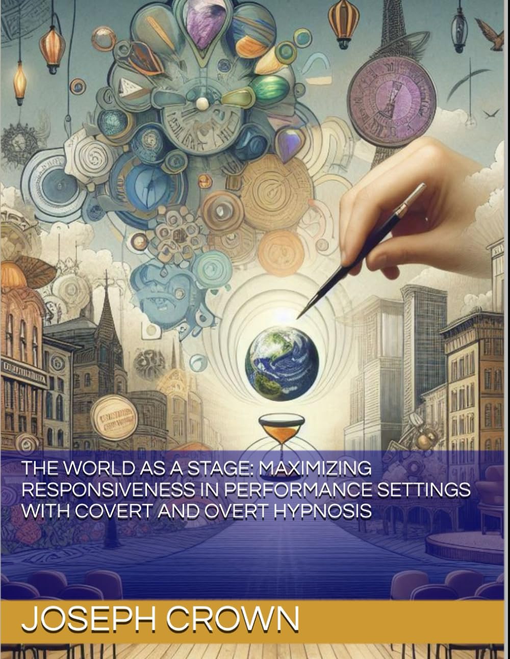 The World as a Stage: Maximizing Responsiveness in Performance Settings with Covert and Overt Hypnosis: 2 (The World as a Stage: Exploring Covert and Overt Hypnosis)
