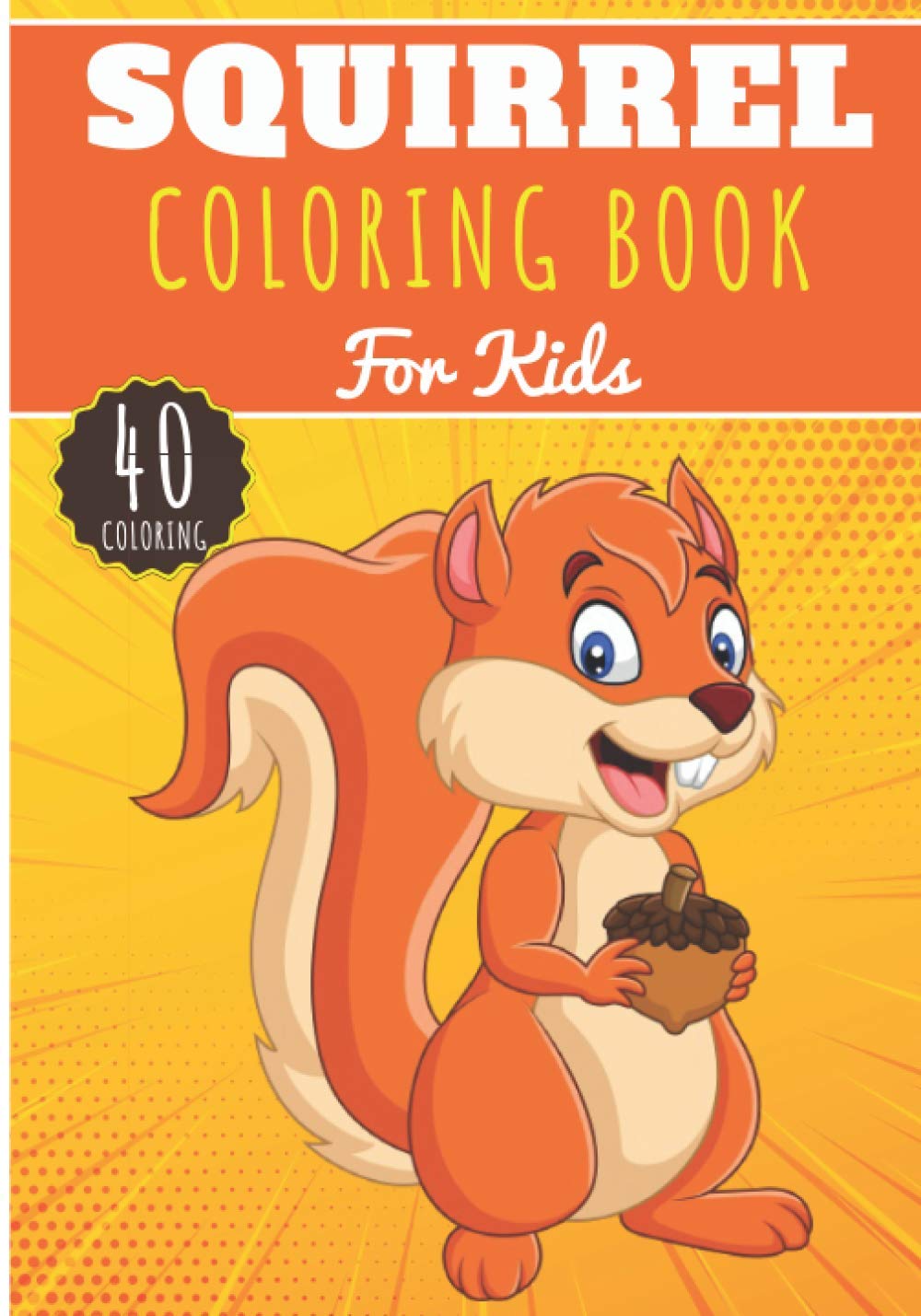 Squirrel Coloring Book: For Kids | 40 Unique Pages to Color on Mice, Hamsters, Guinea Pigs, Bunny, Squirrels, Rabbits and other Rodents | Perfect for Preschool Activity at home.
