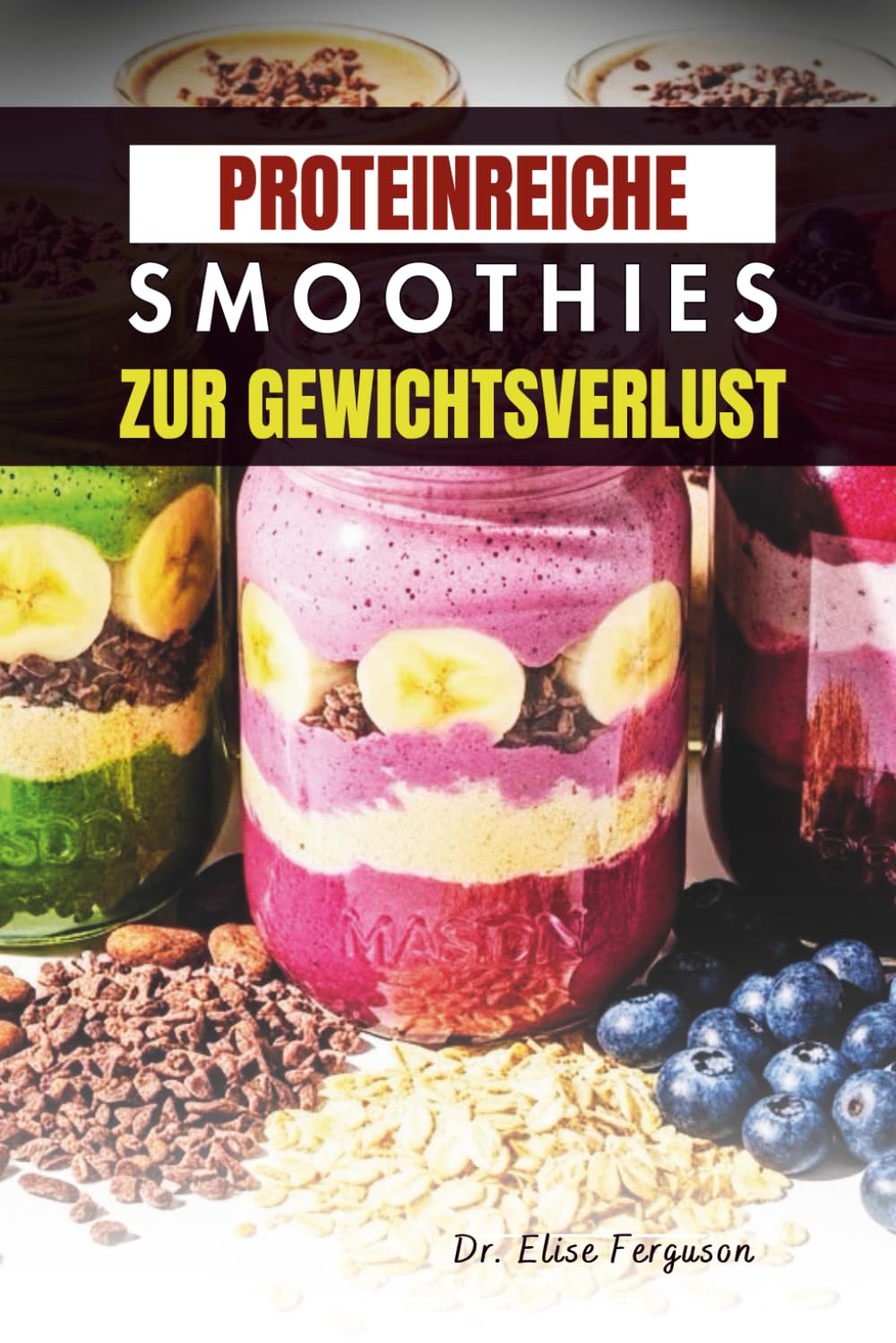PROTEINREICHE SMOOTHIES ZUR GEWICHTSVERLUST: Nährstoffreiche Getränke für einen schlankeren, gesünderen Lebensstil