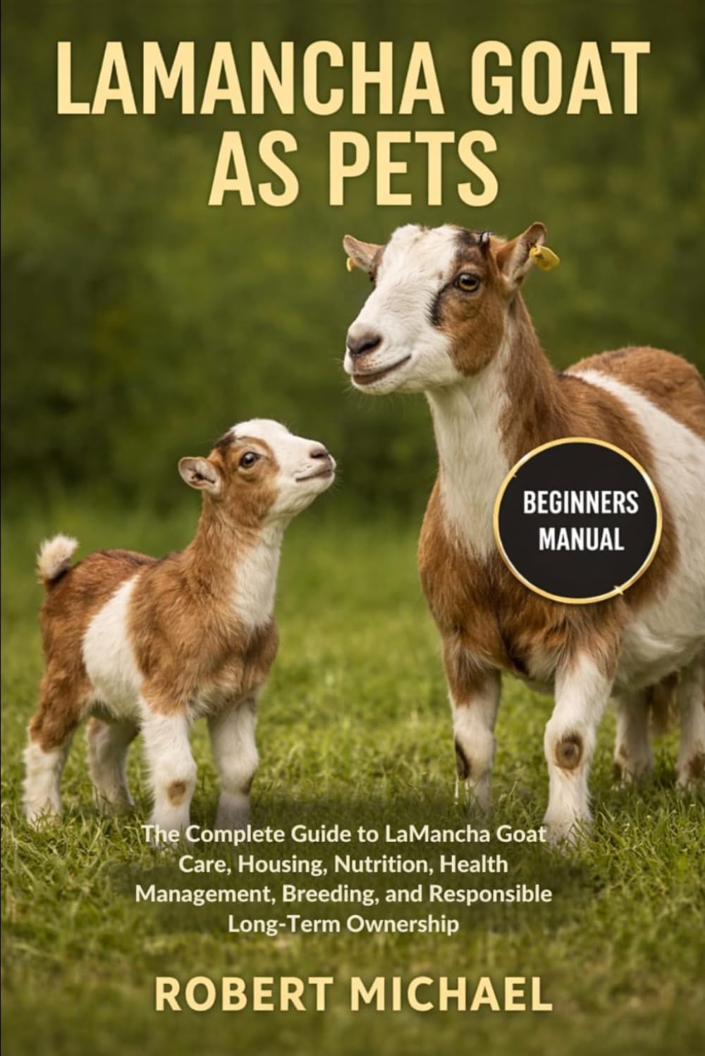 LAMANCHA GOAT AS PETS: The Complete Guide to LaMancha Goat Care, Housing, Nutrition, Health Management, Breeding, and Responsible Long-Term Ownership