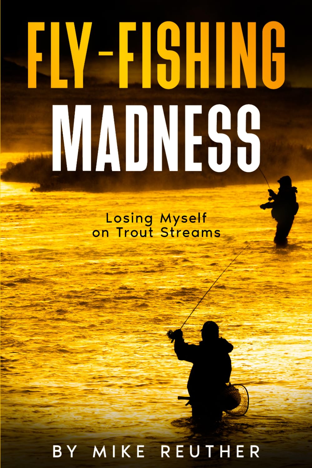 Fly-Fishing Madness: Losing Myself on Trout Streams